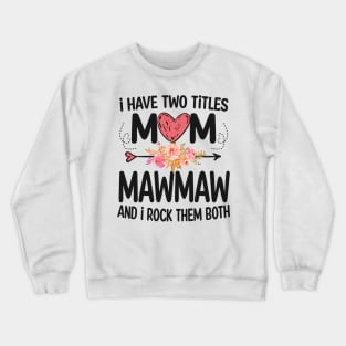 mawmaw - i have two titles mom and mawmaw Crewneck Sweatshirt